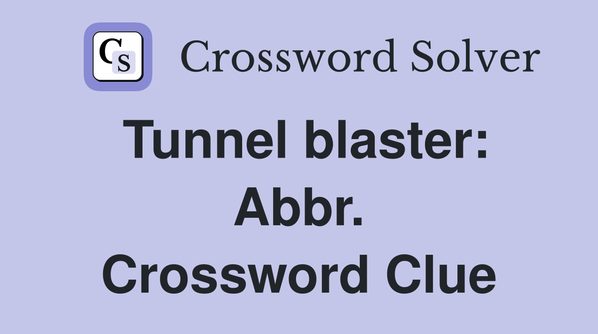 Tunnel blaster: Abbr. Crossword Clue