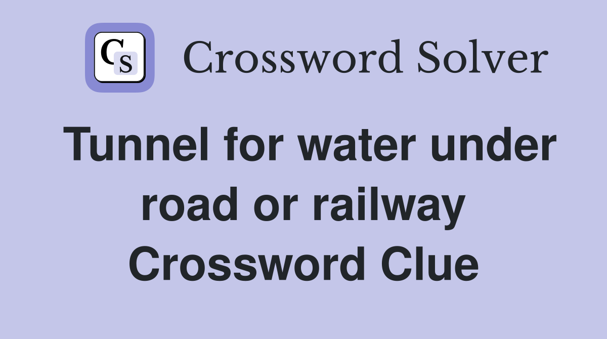 Tunnel for water under road or railway Crossword Clue