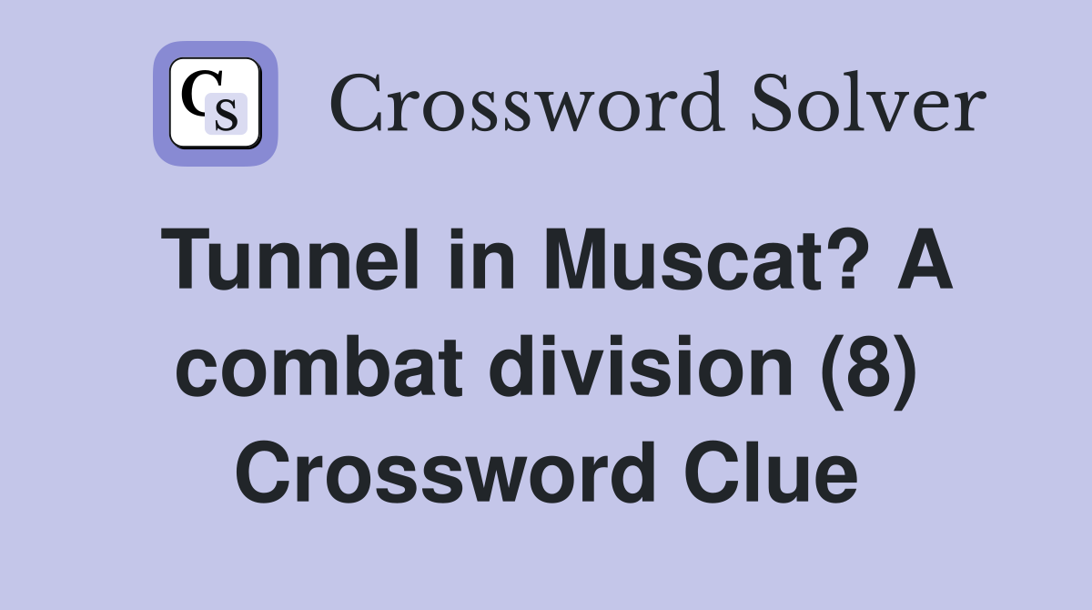 Tunnel in Muscat? A combat division (8) Crossword Clue