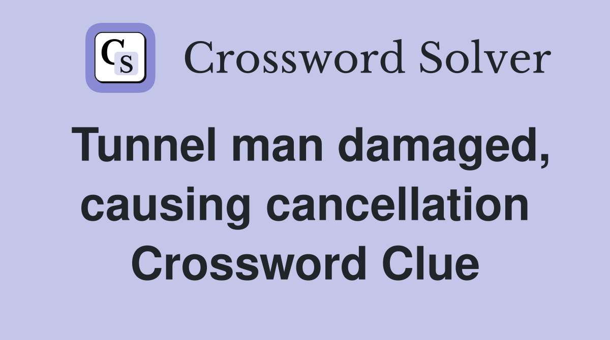 Tunnel man damaged, causing cancellation Crossword Clue