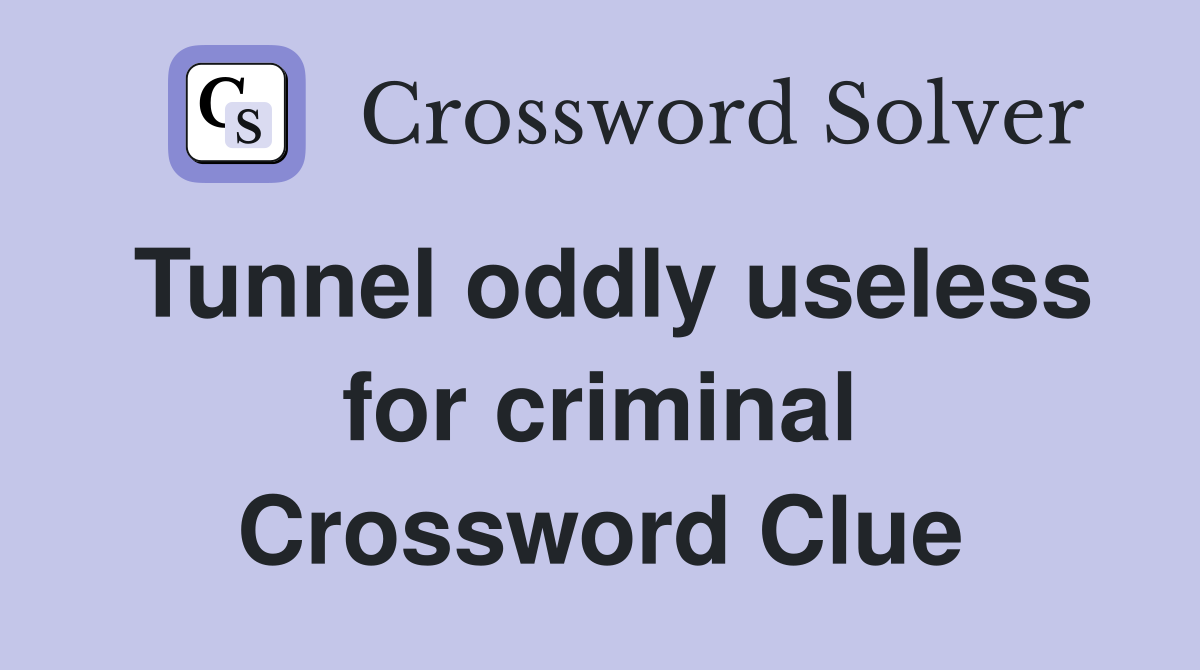 Tunnel oddly useless for criminal Crossword Clue