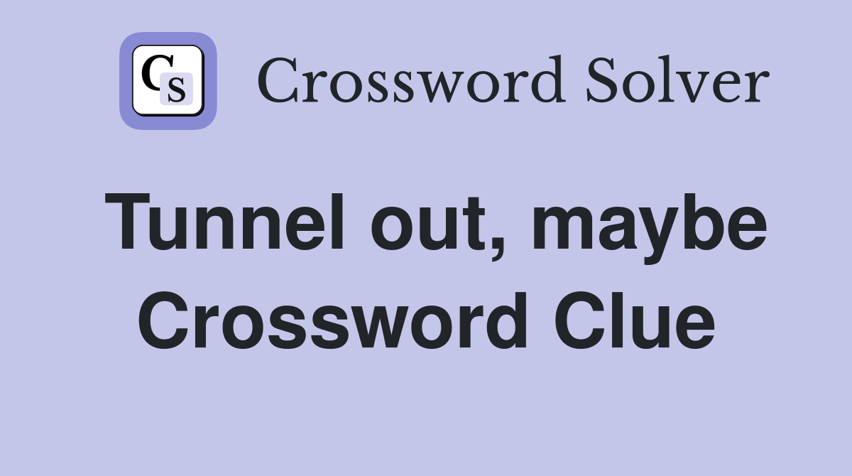 Tunnel out, maybe Crossword Clue