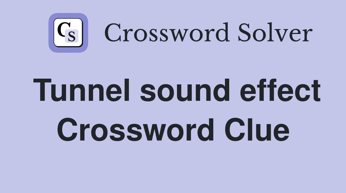Tunnel sound effect Crossword Clue