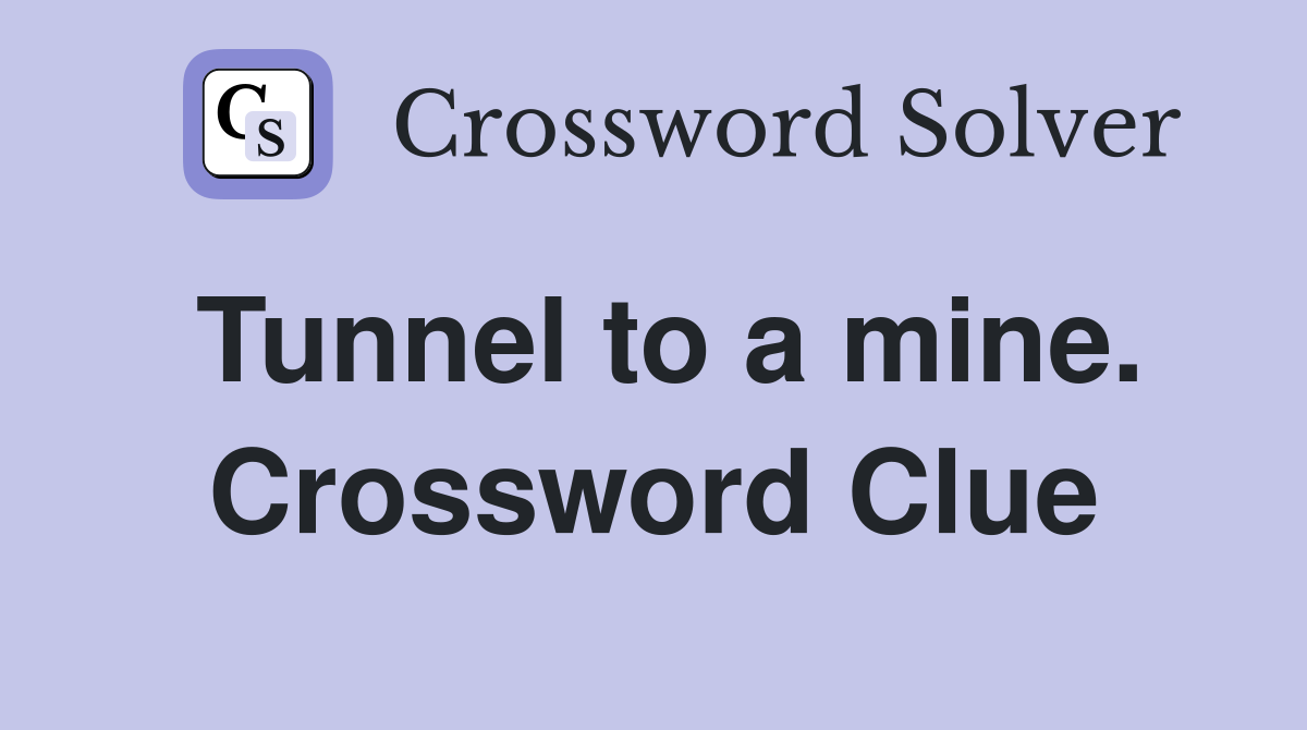 Tunnel to a mine. Crossword Clue
