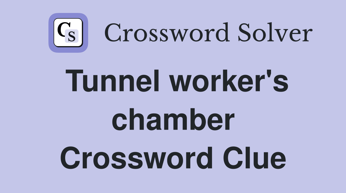 Tunnel worker's chamber Crossword Clue