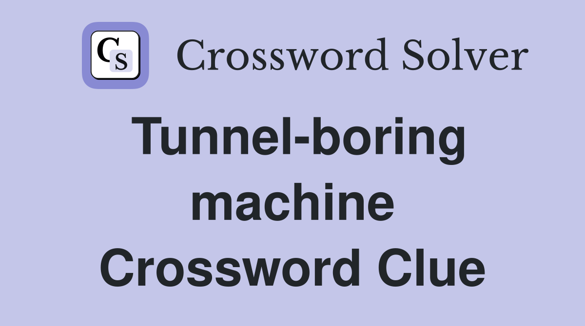 Tunnel-boring machine Crossword Clue