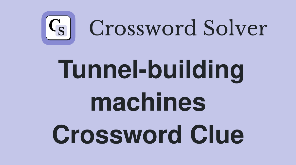 Tunnel-building machines Crossword Clue
