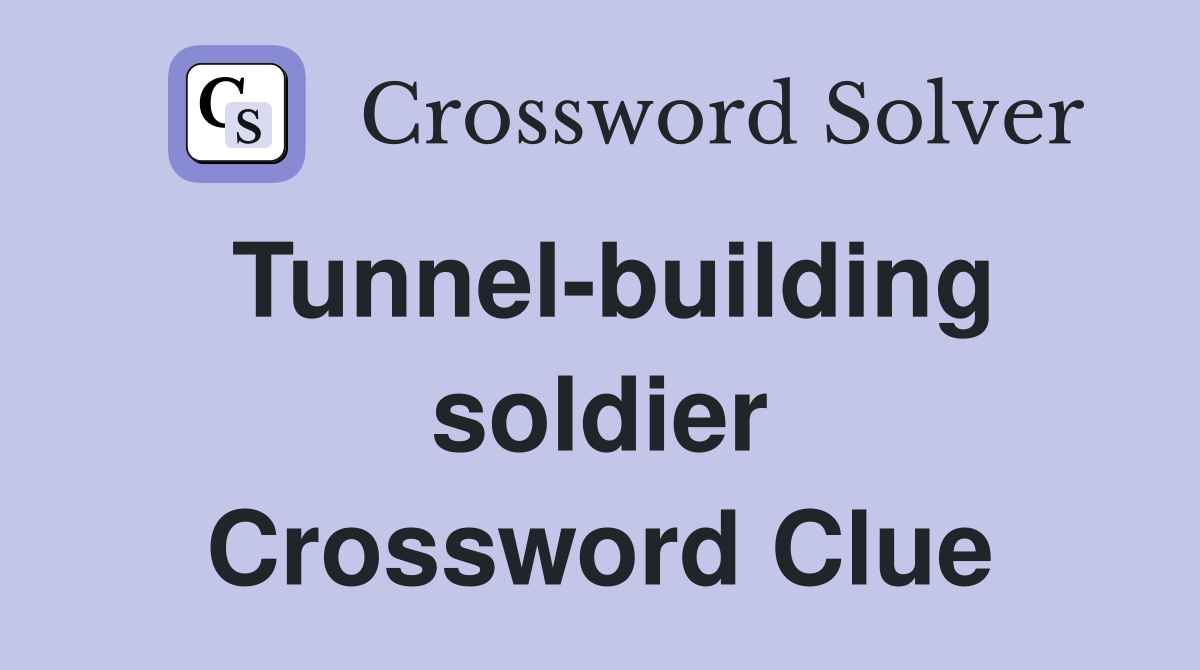 Tunnel-building soldier Crossword Clue