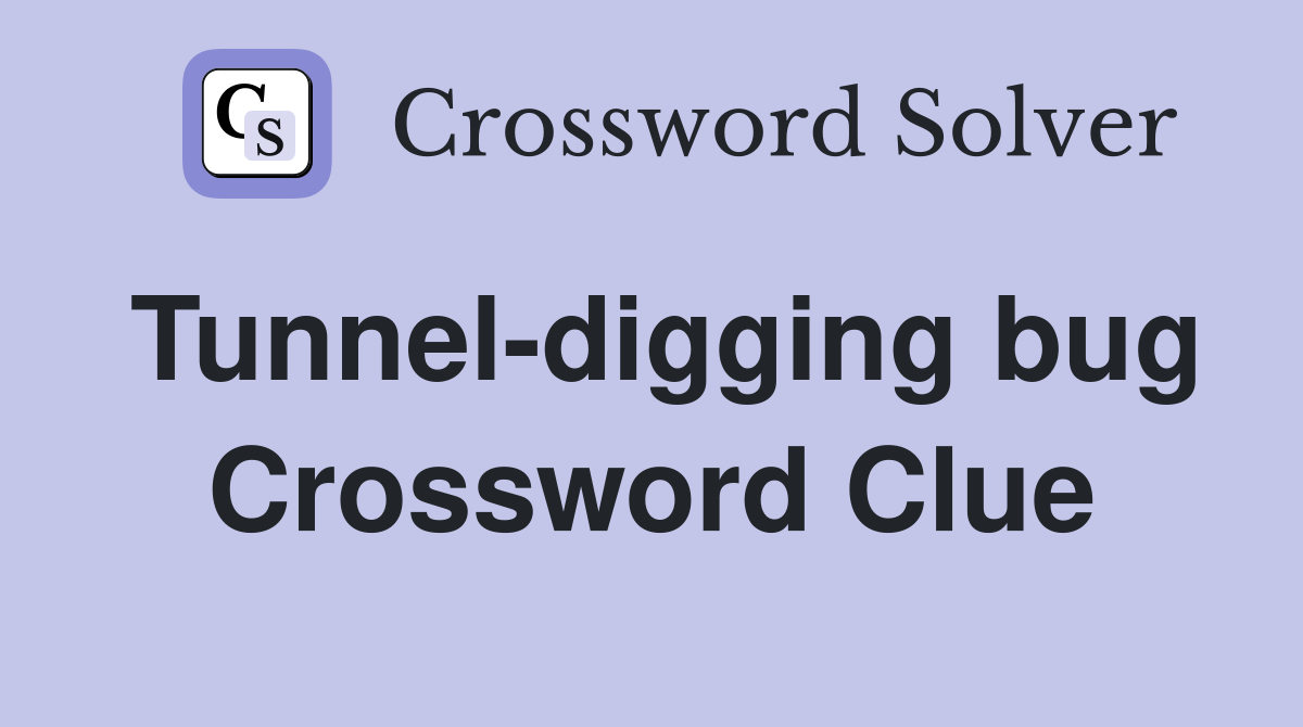Tunnel-digging bug Crossword Clue