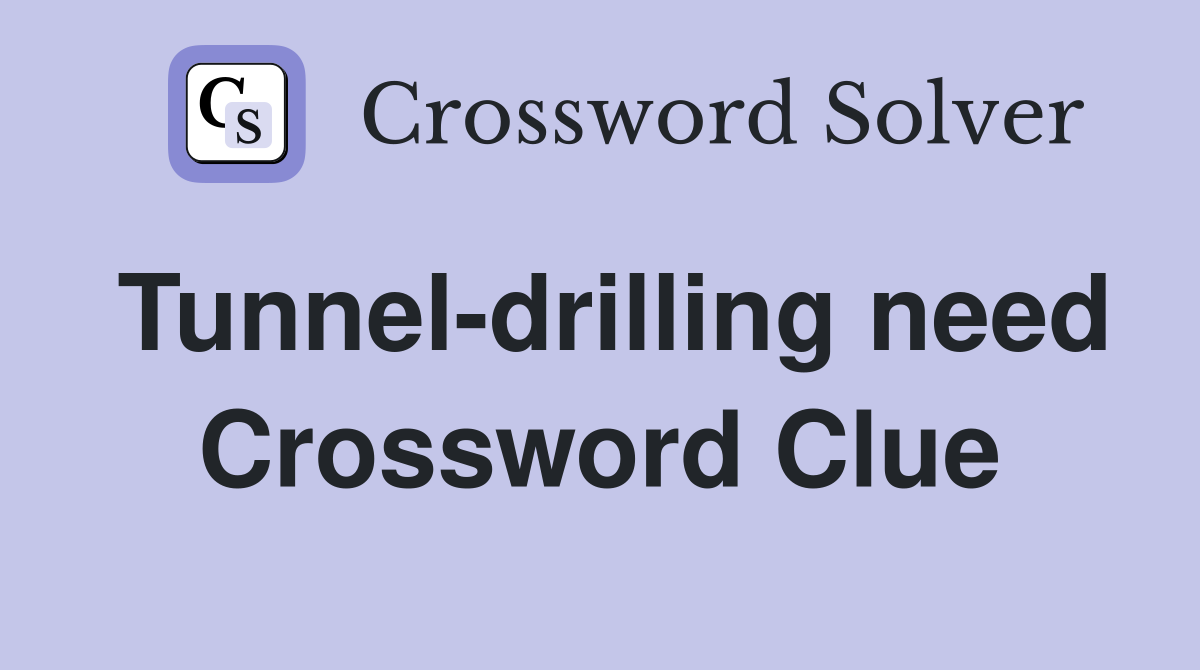 Tunnel-drilling need Crossword Clue