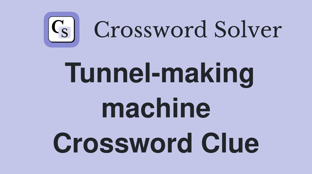 Tunnel-making machine Crossword Clue