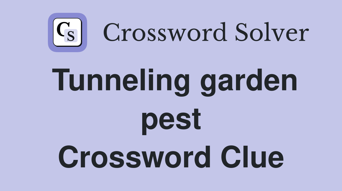 Tunneling garden pest Crossword Clue