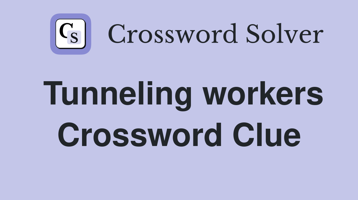Tunneling workers Crossword Clue