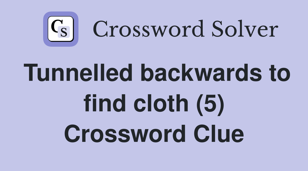 Tunnelled backwards to find cloth (5) Crossword Clue