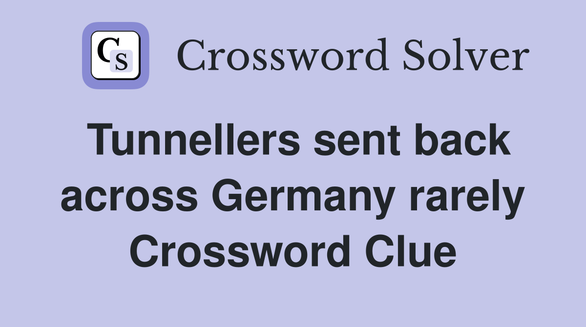 Tunnellers sent back across Germany rarely Crossword Clue
