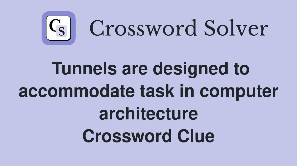 Tunnels are designed to accommodate task in computer architecture Crossword Clue