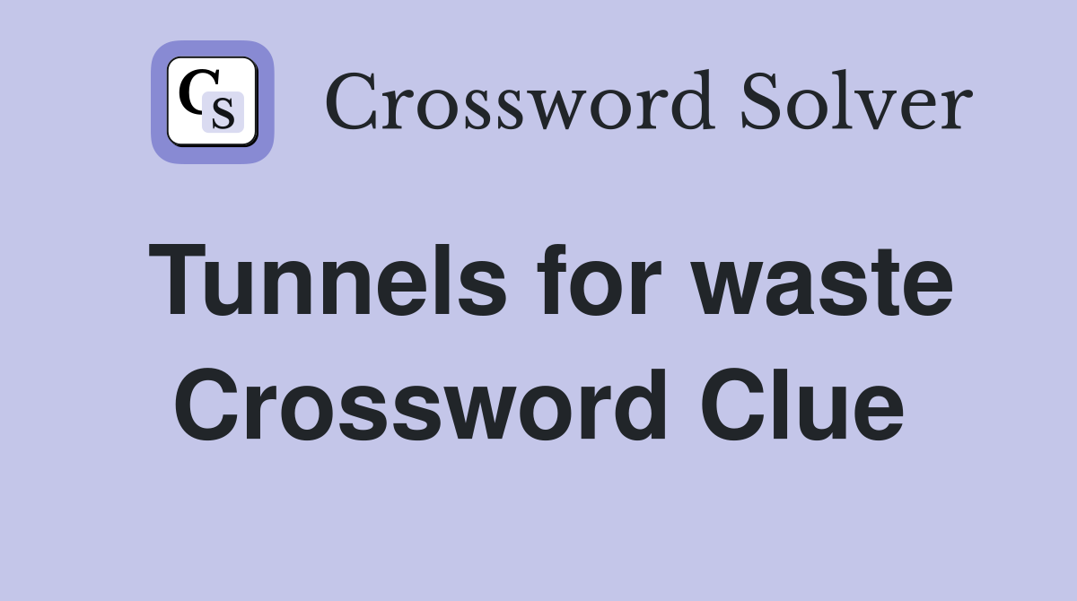 Tunnels for waste Crossword Clue