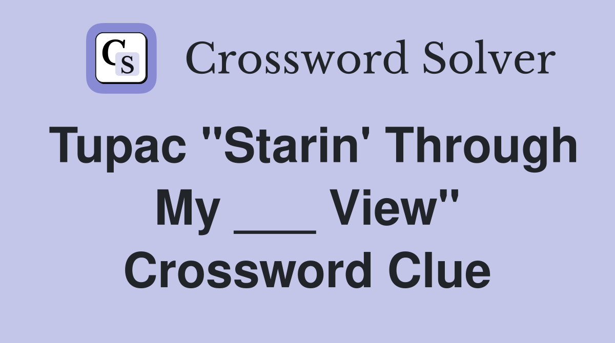 Tupac "Starin' Through My ___ View" Crossword Clue
