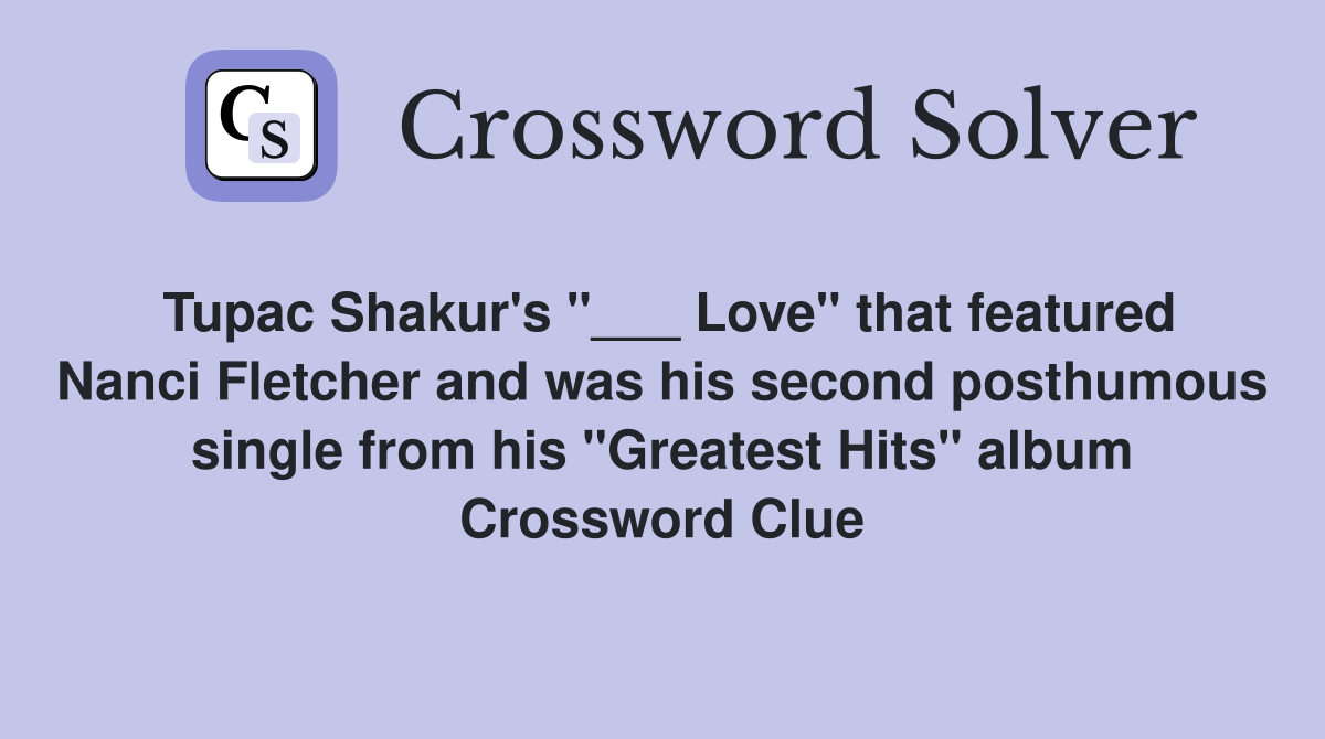Tupac Shakur's "___ Love" that featured Nanci Fletcher and was his second posthumous single from his "Greatest Hits" album Crossword Clue