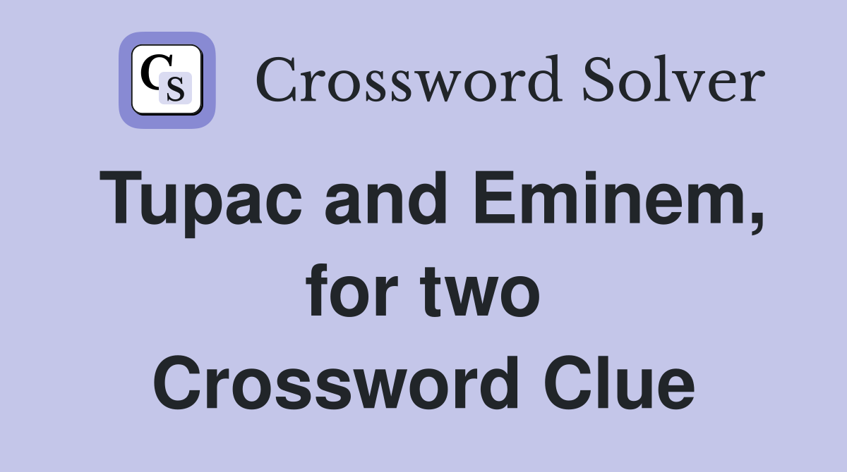 Tupac and Eminem, for two Crossword Clue