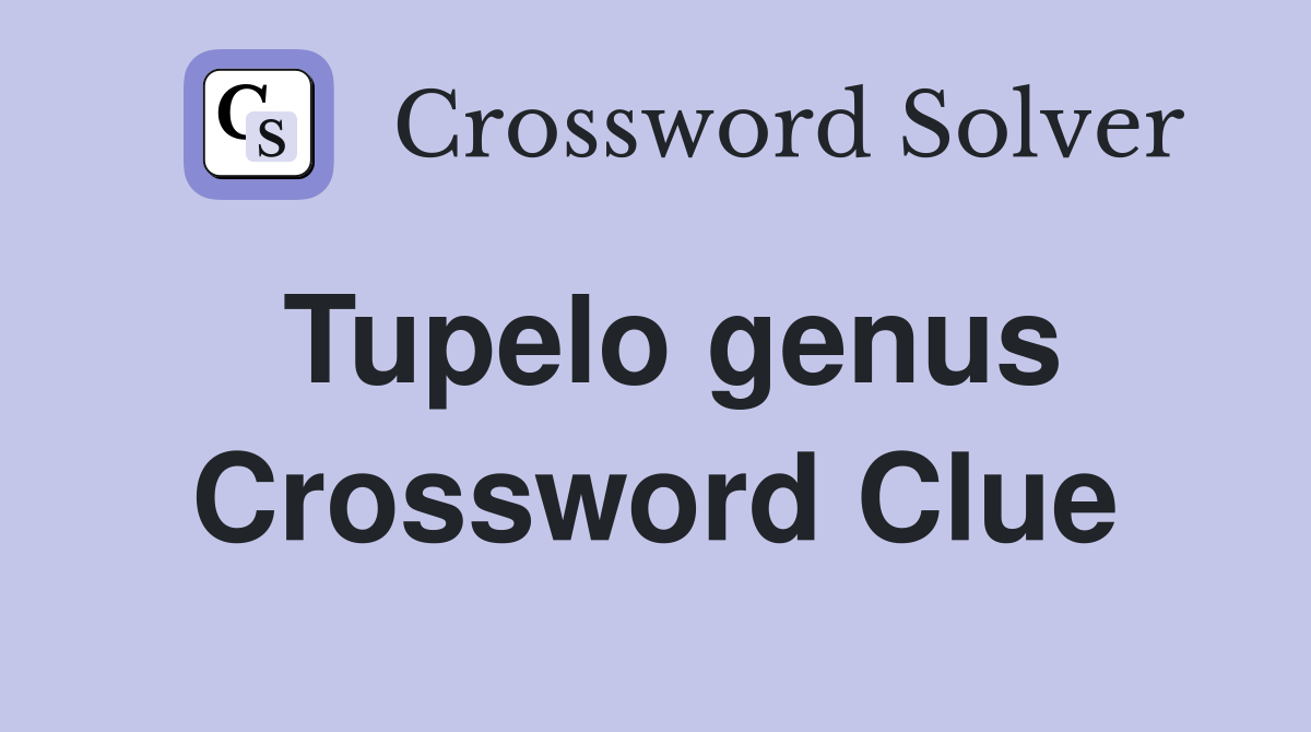 Tupelo genus Crossword Clue