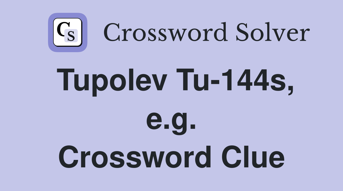 Tupolev Tu-144s, e.g. Crossword Clue