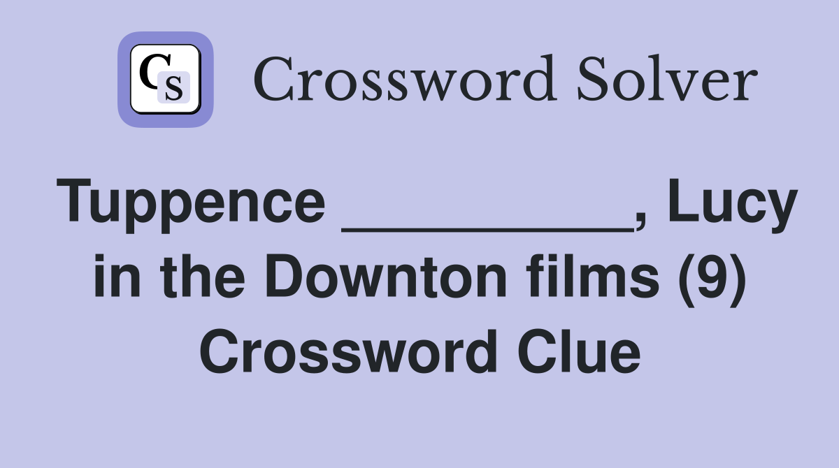 Tuppence _________, Lucy in the Downton films (9) Crossword Clue