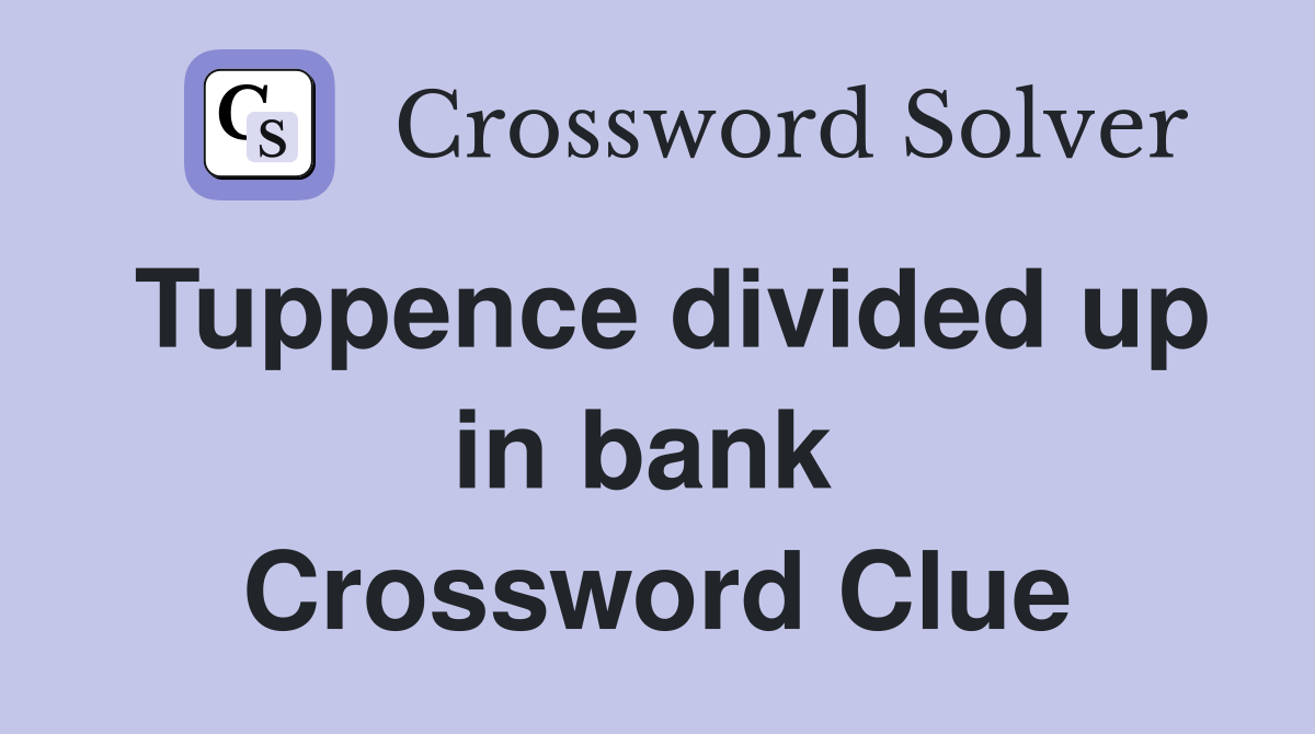 Tuppence divided up in bank  Crossword Clue
