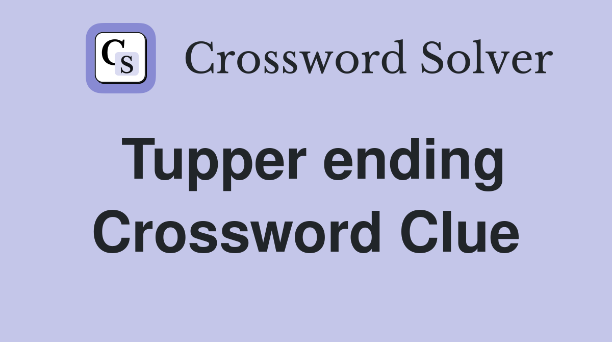 Tupper ending Crossword Clue