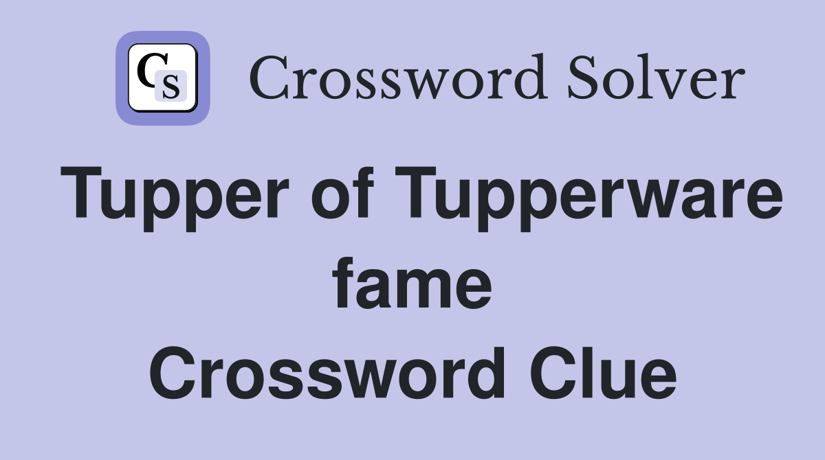 Tupper of Tupperware fame Crossword Clue