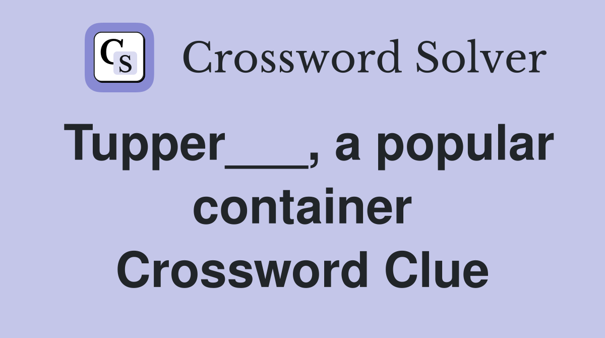Tupper___, a popular container Crossword Clue
