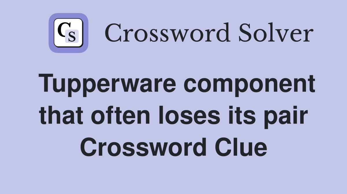 Tupperware component that often loses its pair Crossword Clue