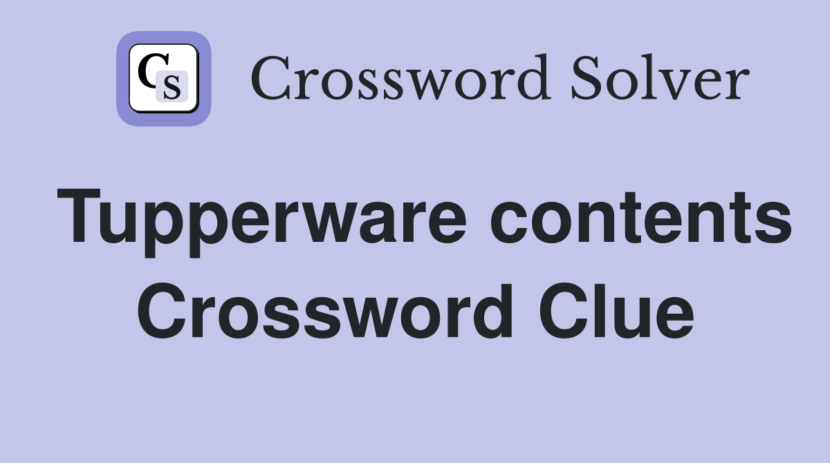 Tupperware contents Crossword Clue