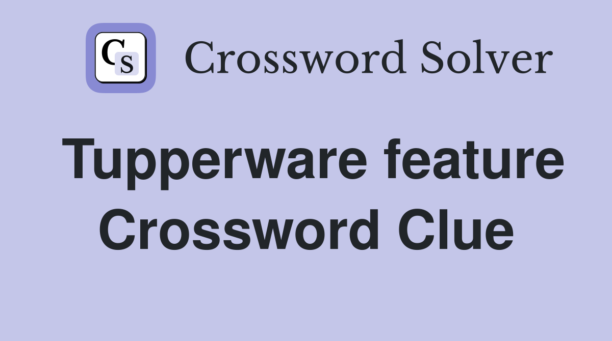 Tupperware feature Crossword Clue