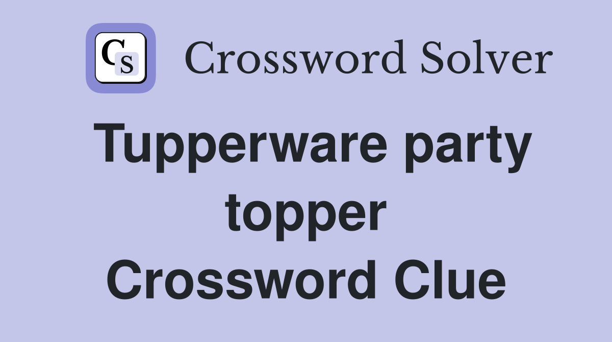 Tupperware party topper Crossword Clue