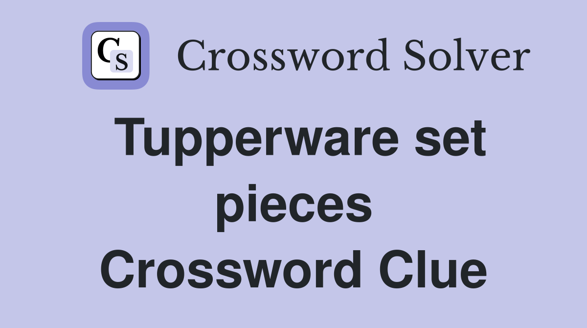 Tupperware set pieces Crossword Clue
