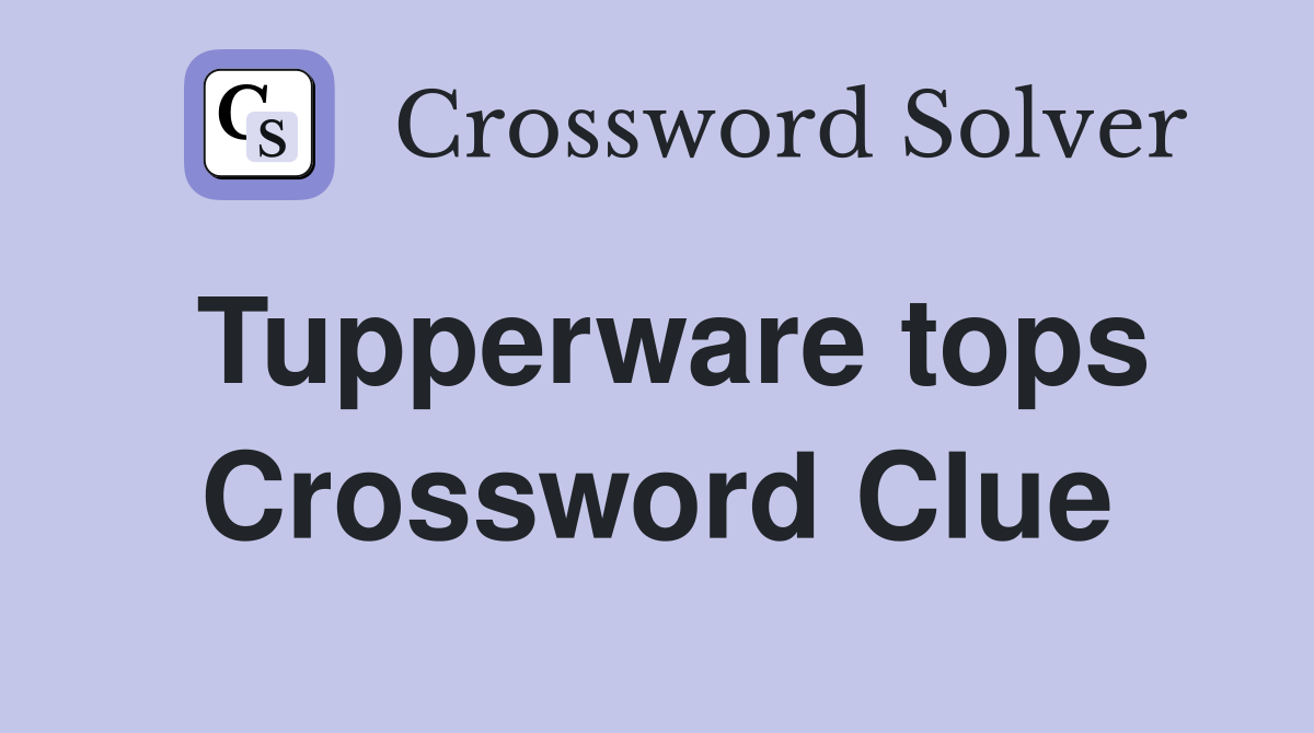 Tupperware tops Crossword Clue
