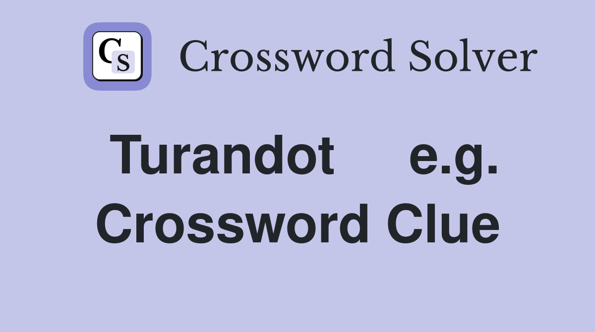 Turandot     e.g. Crossword Clue