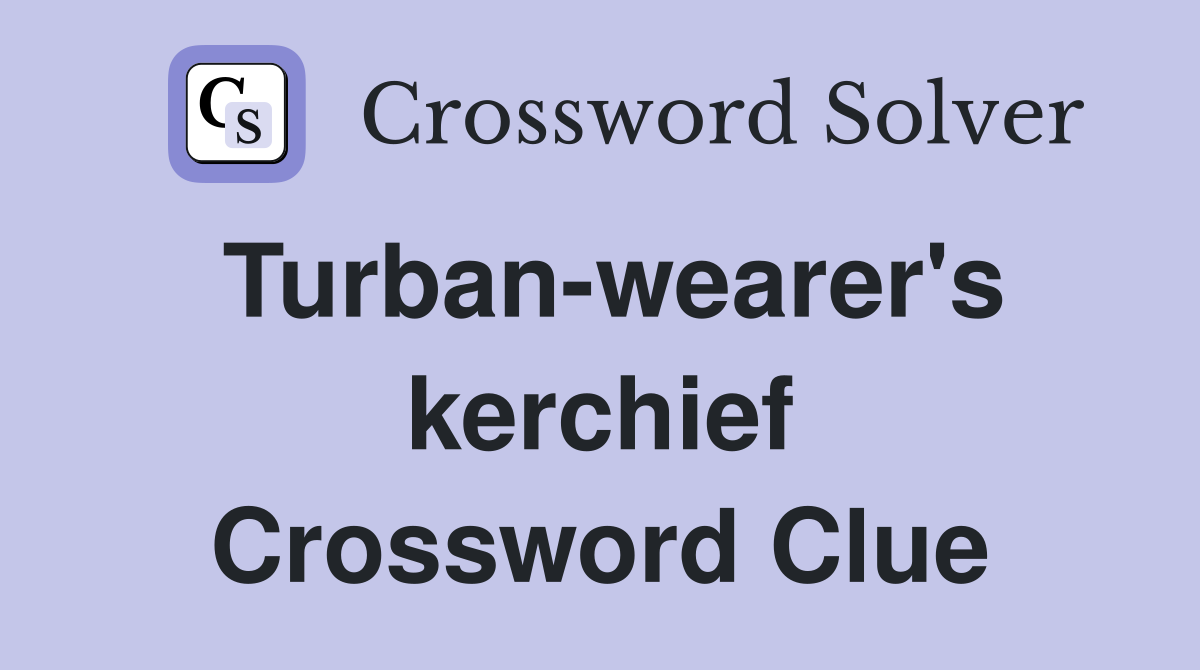 Turban-wearer's kerchief Crossword Clue
