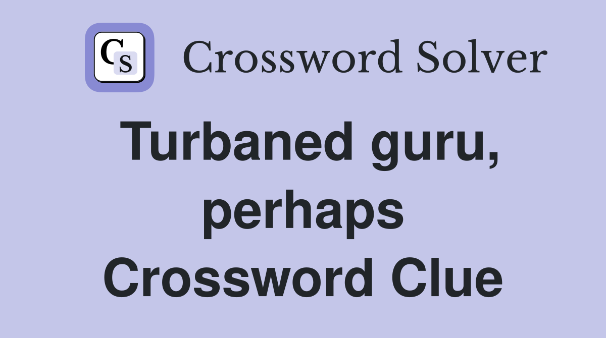 Turbaned guru, perhaps Crossword Clue