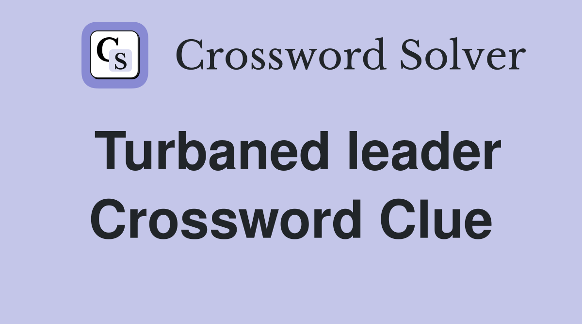 Turbaned leader Crossword Clue