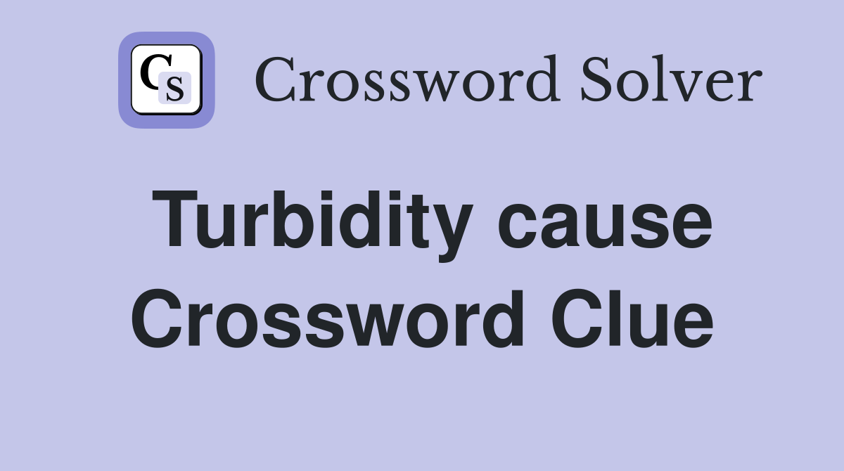 Turbidity cause Crossword Clue