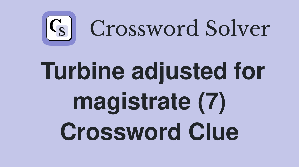 Turbine adjusted for magistrate (7) Crossword Clue