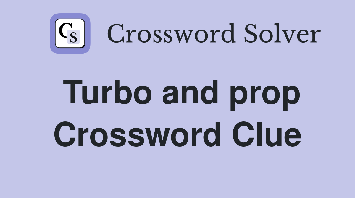 Turbo and prop Crossword Clue