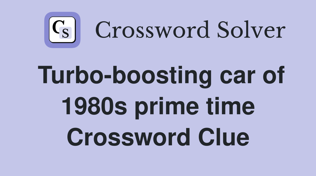 Turbo-boosting car of 1980s prime time Crossword Clue