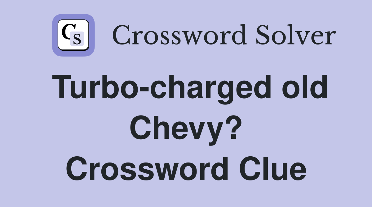 Turbo-charged old Chevy? Crossword Clue