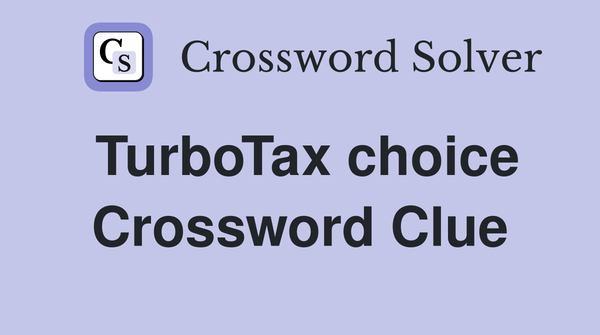 TurboTax choice Crossword Clue