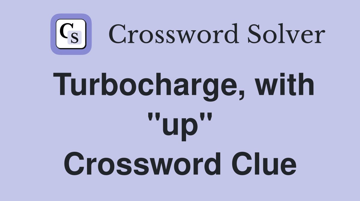 Turbocharge, with ''up'' Crossword Clue