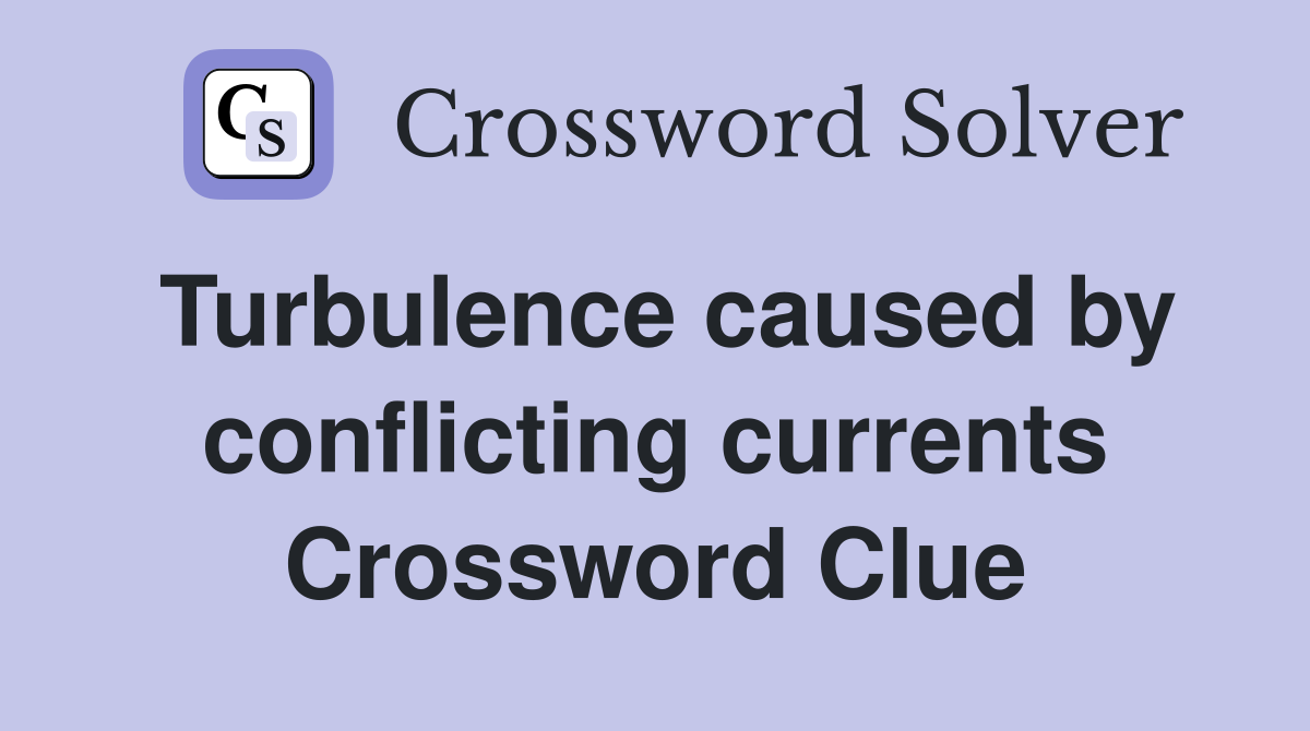 Turbulence caused by conflicting currents Crossword Clue