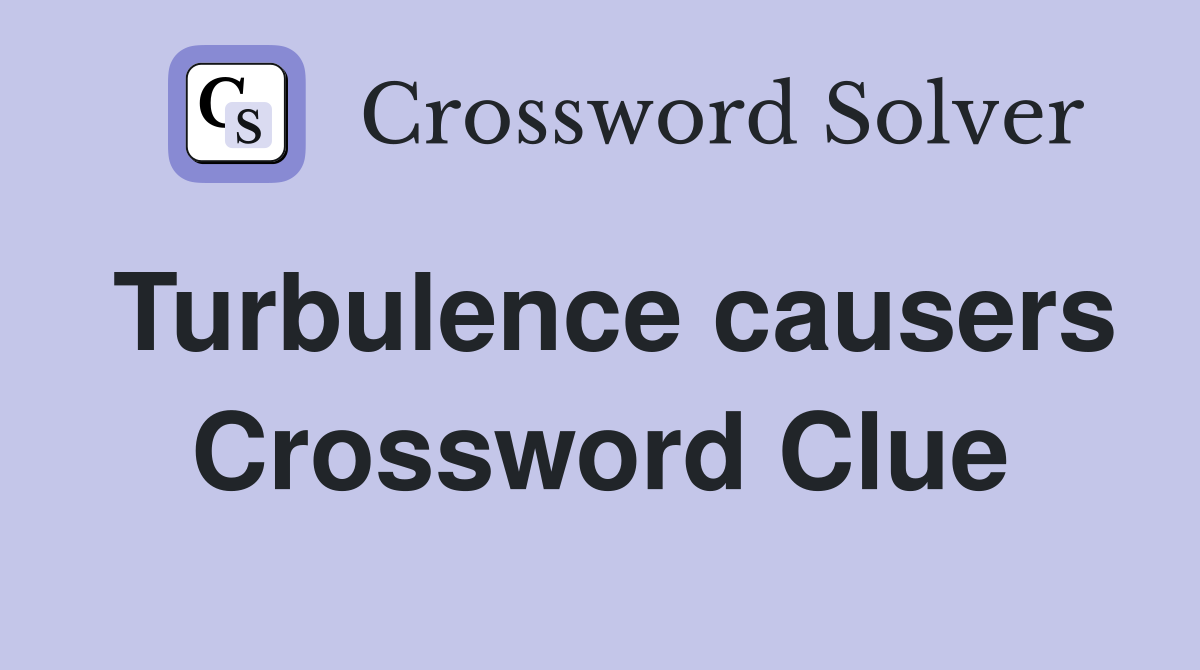 Turbulence causers Crossword Clue